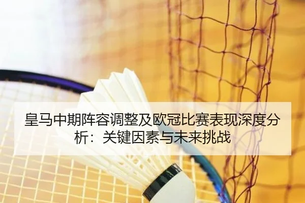 皇马中期阵容调整及欧冠比赛表现深度分析：关键因素与未来挑战