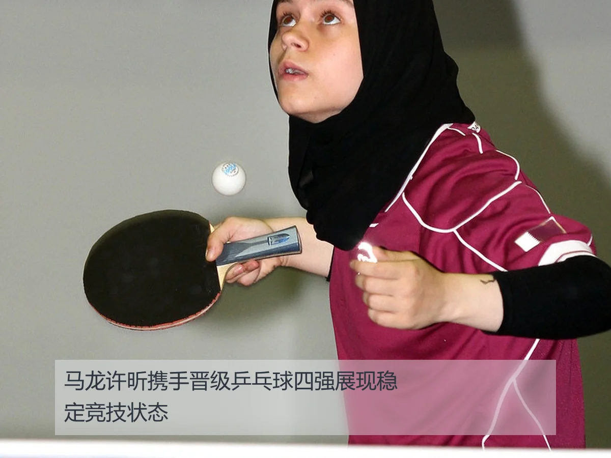 马龙许昕携手晋级乒乓球四强展现稳定竞技状态