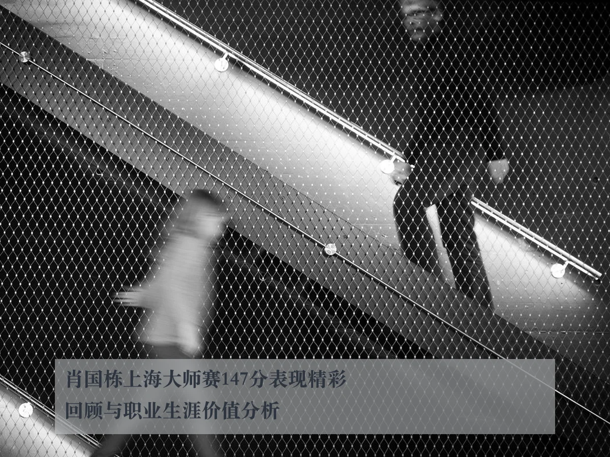 肖国栋上海大师赛147分表现精彩回顾与职业生涯价值分析